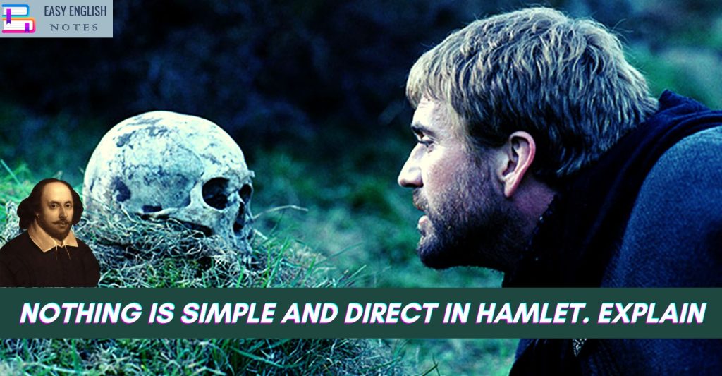 Nothing is simple and direct in Hamlet. Explain - Easy English Notes