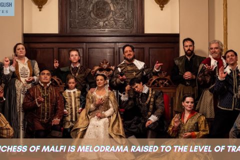 The Duchess of Malfi is melodrama raised to the level of tragedy
