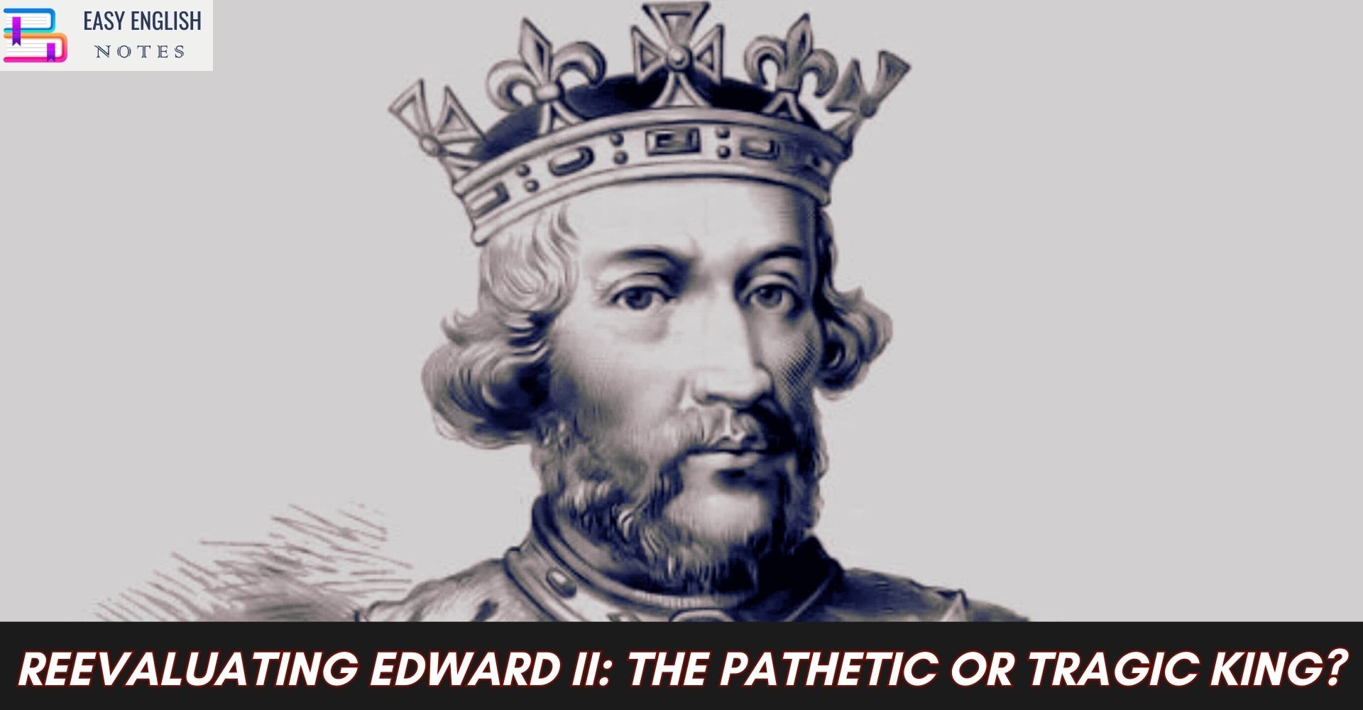 Reevaluating Edward II: The Pathetic or Tragic King?