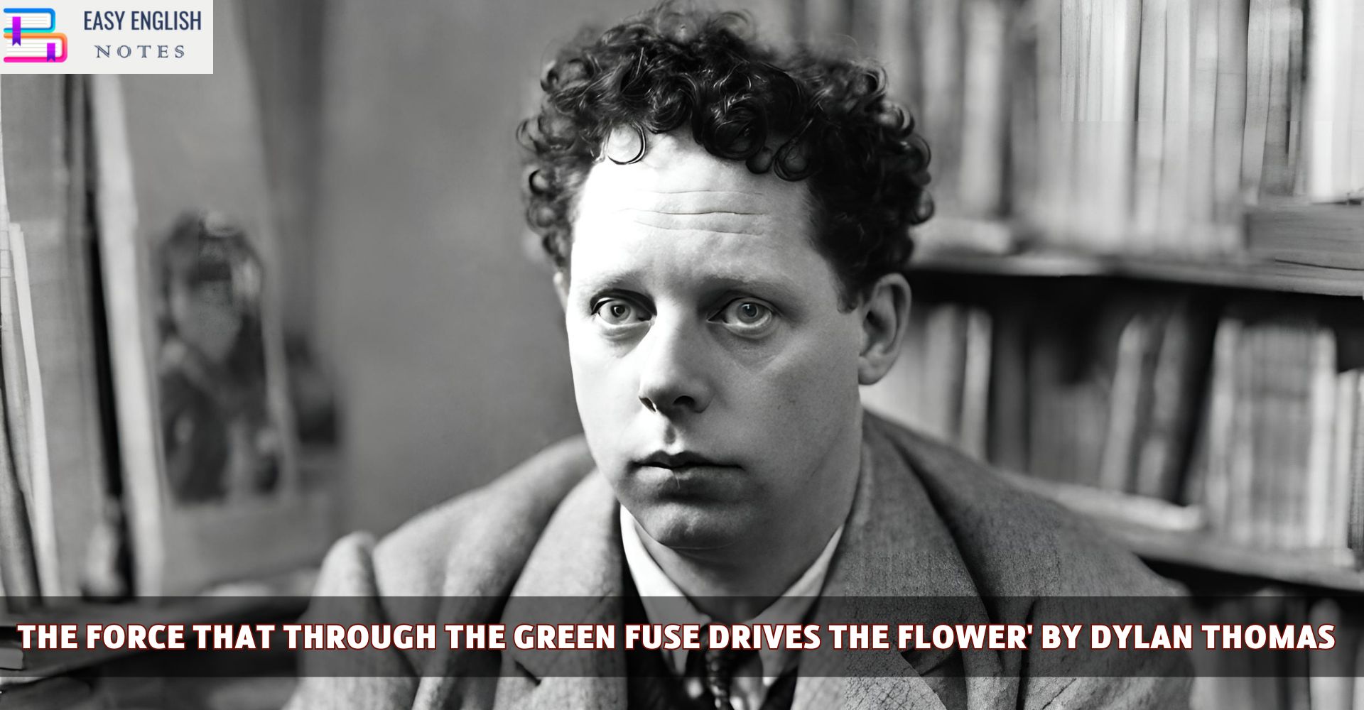 The Force that through the Green Fuse Drives the Flower' by Dylan Thomas
