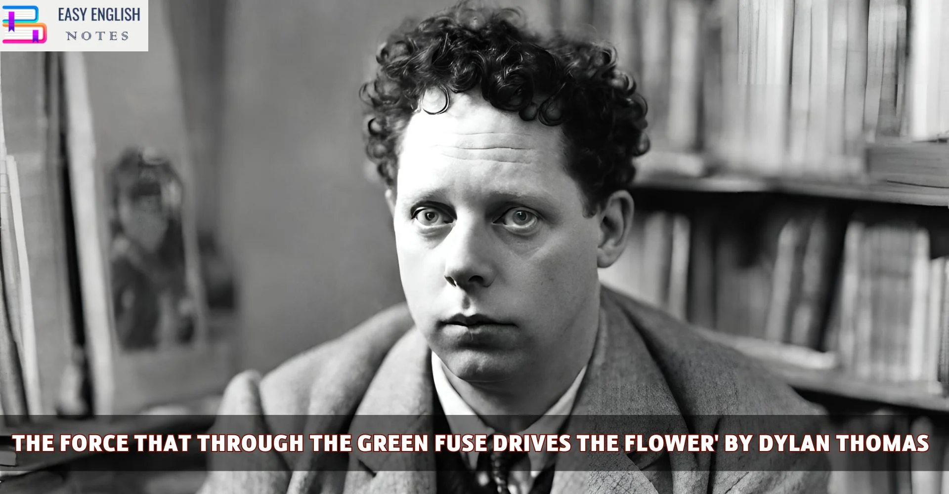 The Force that through the Green Fuse Drives the Flower' by Dylan Thomas